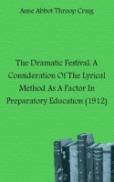The Dramatic Festival: A Consideration Of The Lyrical Method As A Factor In Preparatory Education (1912) артикул 7474c.