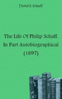 The Life Of Philip Schaff, In Part Autobiographical (1897) артикул 7489c.