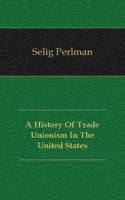 A History Of Trade Unionism In The United States артикул 7504c.