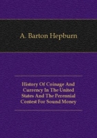 History Of Coinage And Currency In The United States And The Perennial Contest For Sound Money артикул 7532c.