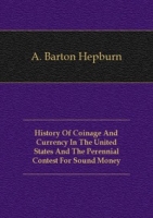 History Of Coinage And Currency In The United States And The Perennial Contest For Sound Money артикул 7532c.