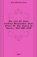 The Life Of John, Cardinal McCloskey, First Prince Of The Church In America, 1810-1885 (1918) артикул 7534c.