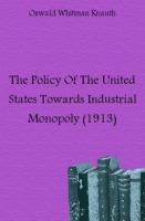 The Policy Of The United States Towards Industrial Monopoly (1913) артикул 7555c.