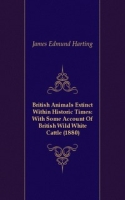 British Animals Extinct Within Historic Times: With Some Account Of British Wild White Cattle (1880) артикул 7599c.