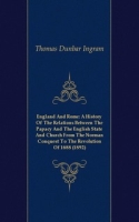 England And Rome: A History Of The Relations Between The Papacy And The English State And Church From The Norman Conquest To The Revolution Of 1688 (1892) артикул 7608c.
