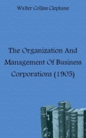 The Organization And Management Of Business Corporations (1905) артикул 7614c.