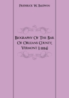 Biography Of The Bar Of Orleans County, Vermont (1886) артикул 7647c.