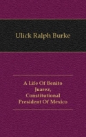 A Life Of Benito Juarez, Constitutional President Of Mexico артикул 7651c.